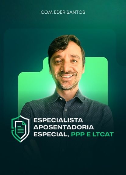 Especialista em Aposentadoria Especial, PPP e LTCAT